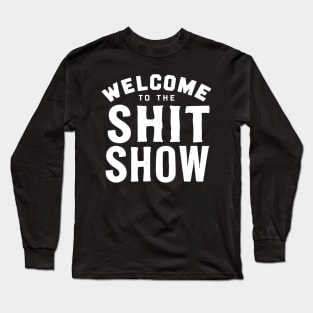 Welcome To The Shit show Long Sleeve T-Shirt